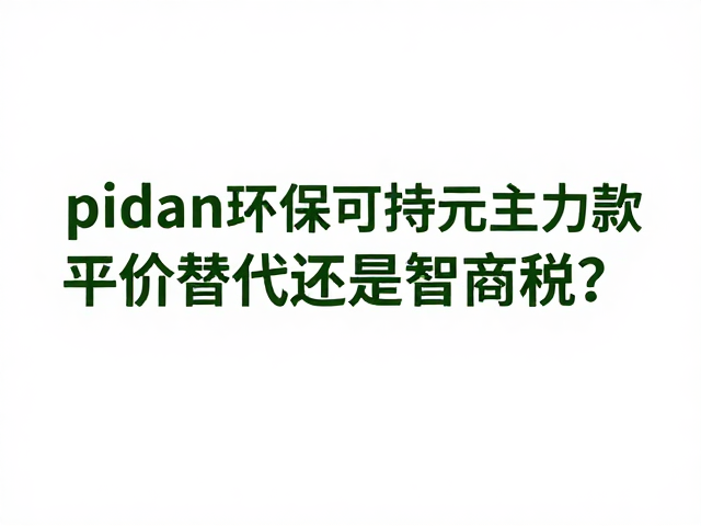 pidan环保可持续,数百元主力款,平价替代还是智商税?