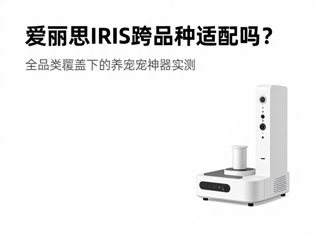 爱丽思IRIS跨品种适配吗?全品类覆盖下的养宠神器实测