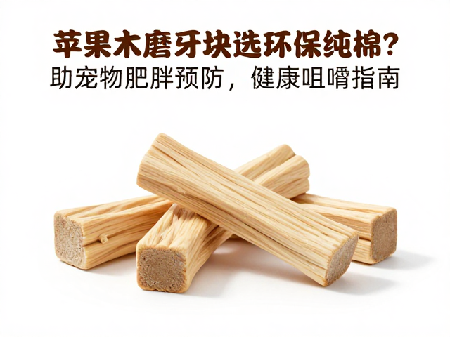 苹果木磨牙块选环保纯棉?助宠物肥胖预防,健康咀嚼指南