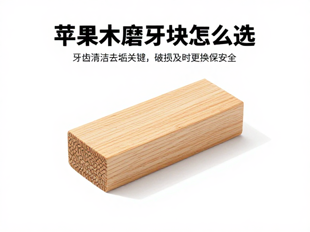 苹果木磨牙块怎么选?牙齿清洁去垢关键,破损及时更换保安全