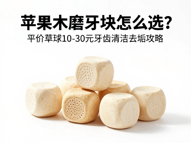 苹果木磨牙块怎么选？平价草球10-30元牙齿清洁去垢攻略