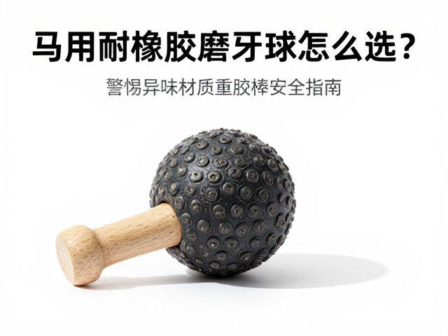马用耐啃橡胶磨牙球怎么选?警惕异味材质,重型咬胶棒安全指南