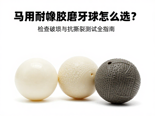 马用耐啃橡胶磨牙球怎么选？检查破损与抗撕裂测试全指南