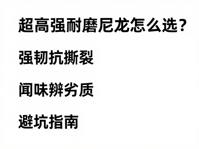 超高强耐磨尼龙怎么选?强韧抗撕裂,闻味辨劣质,避坑指南