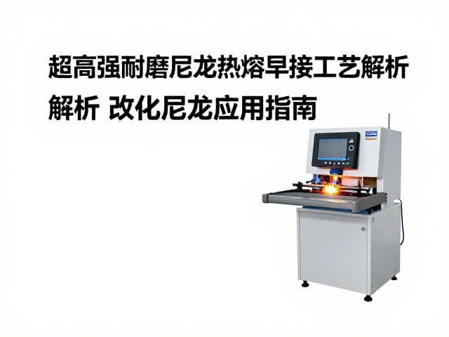超高强耐磨尼龙热熔焊接工艺解析，改性尼龙应用指南