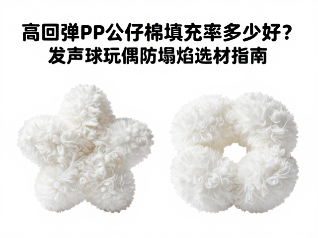 高回弹PP公仔棉填充率多少好?发声球玩偶防塌陷选材指南