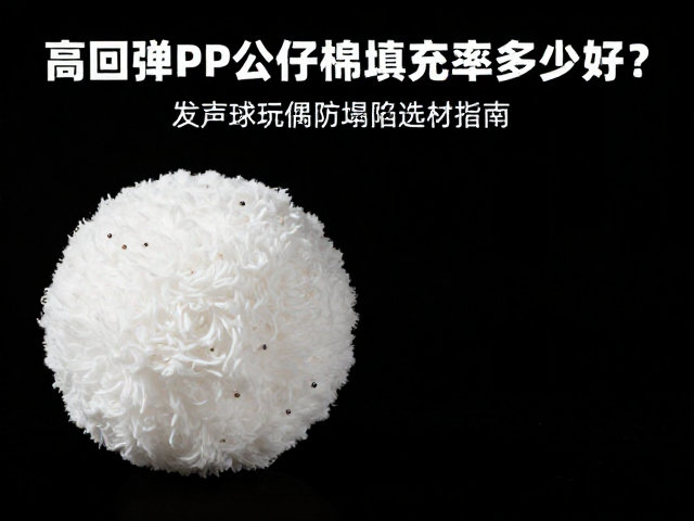 高回弹PP公仔棉填充率多少好?发声球玩偶防塌陷选材指南
