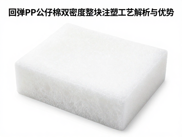 高回弹PP公仔棉双密度发泡整块注塑工艺解析与优势