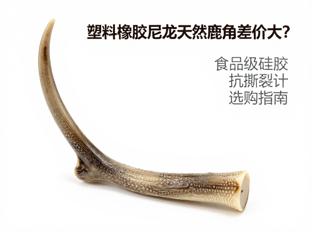 塑料橡胶尼龙天然鹿角差价大?食品级硅胶,抗撕裂设计选购指南