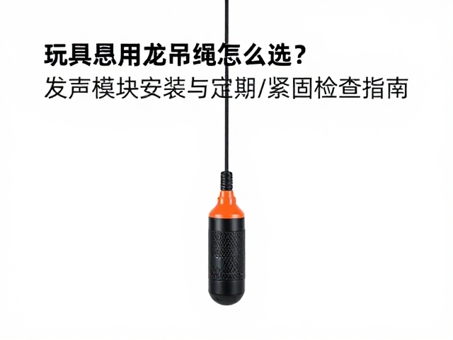 大型玩具悬挂尼龙吊绳怎么选?发声模块安装与定期紧固检查指南