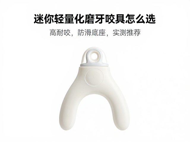 迷你轻量化磨牙咬具怎么选?高耐咬,防滑底座实测推荐