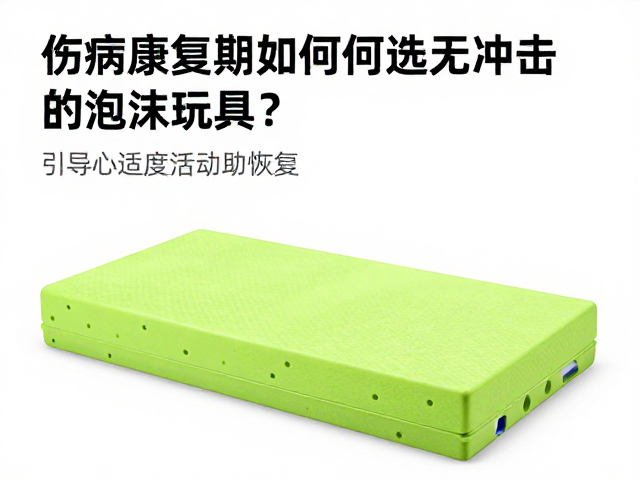 伤病康复期如何选无冲击软质泡沫玩具?引导适度活动助恢复