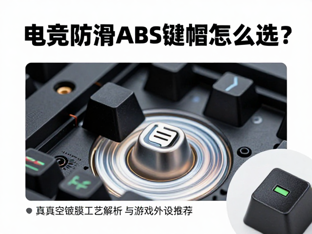 电竞防滑ABS键帽怎么选?真空镀膜工艺解析与游戏外设推荐