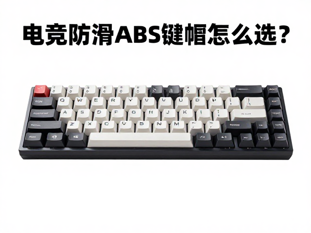 电竞防滑ABS键帽怎么选?耐冲击耐磨配色搭配指南