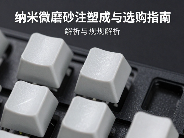 玻纤增强耐磨键帽，纳米微磨砂注塑成型工艺解析与选购指南