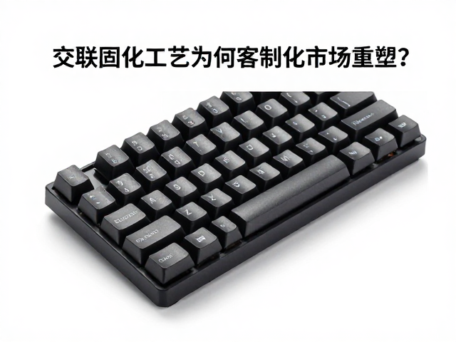 玻纤增强耐磨键帽,交联固化工艺为何成为客制化市场主流?