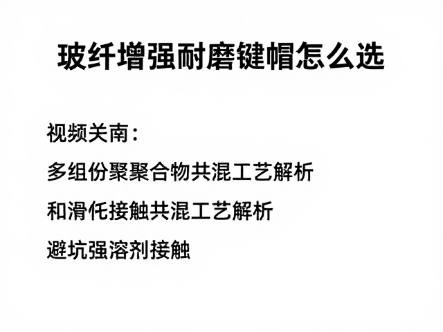 玻纤增强耐磨键帽怎么选？多组分聚合物共混工艺解析，避坑强溶剂接触