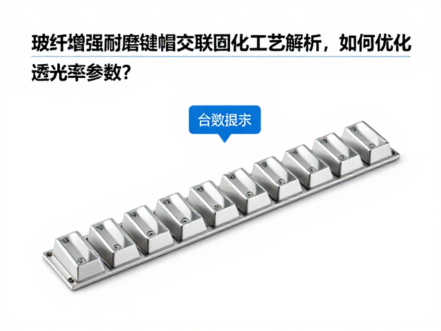 玻纤增强耐磨键帽交联固化工艺解析,如何优化透光率参数?