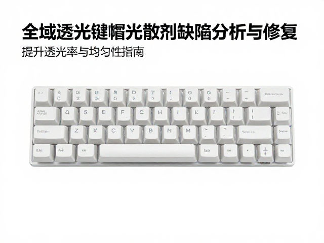 全域透光键帽光扩散剂缺陷分析与修复,提升透光率与均匀性指南