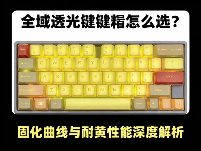 全域透光键帽怎么选?固化曲线与耐黄变性能深度解析