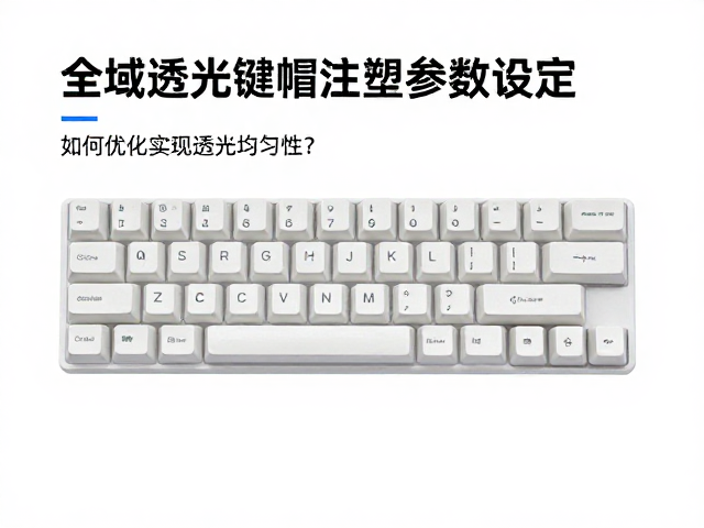 全域透光键帽注塑参数设定,如何优化实现透光均匀性?