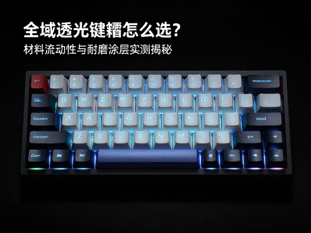 全域透光键帽怎么选?材料流动性与耐磨涂层实测揭秘