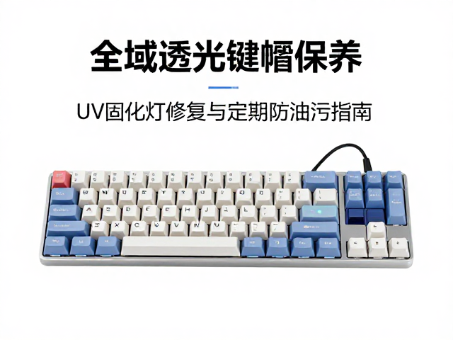 全域透光键帽保养,UV固化灯修复与定期清洁防油污指南