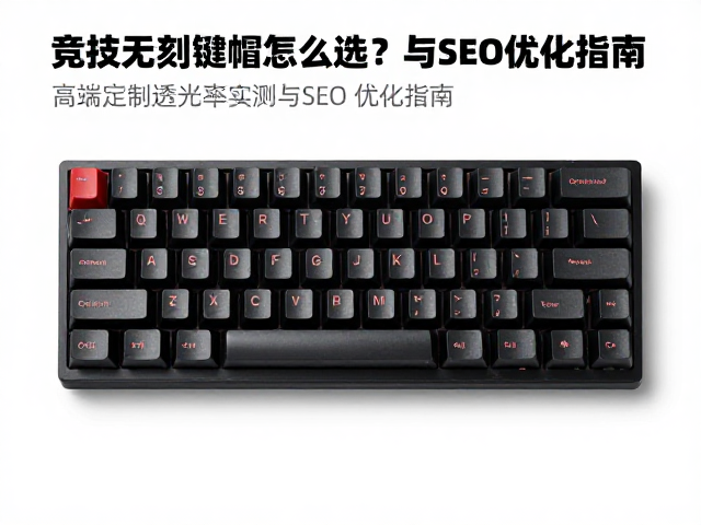 竞技无刻键帽怎么选?高端定制透光率实测与SEO优化指南