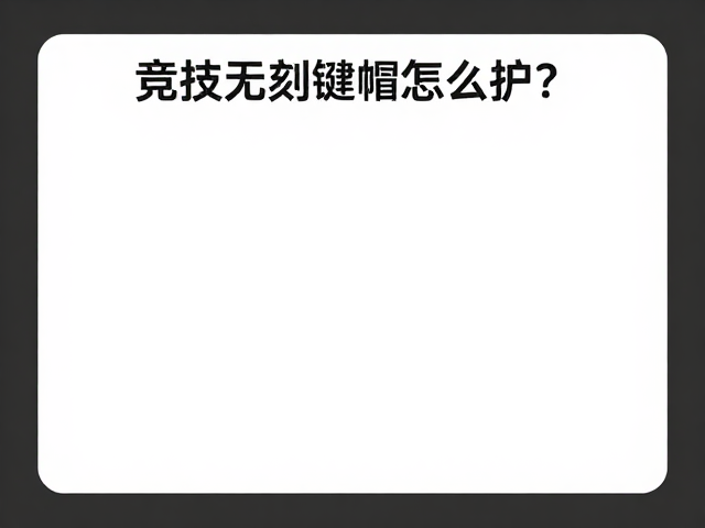 竞技无刻键帽怎么护?极简风设计,避刮擦指南