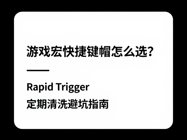 游戏宏快捷键帽怎么选？Rapid Trigger与定期清洗避坑指南