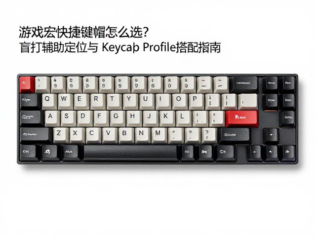 游戏宏快捷键帽怎么选?盲打辅助定位与Keycap Profile搭配指南