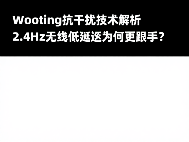 Wooting抗干扰技术解析，2.4GHz无线低延迟为何更跟手？