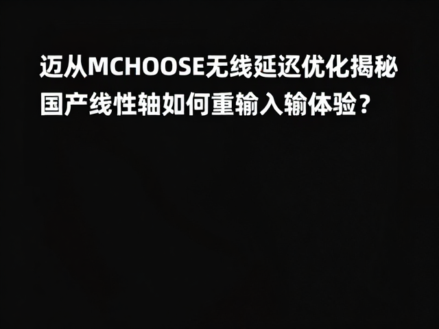 迈从MCHOSE无线延迟优化揭秘,国产线性轴如何重塑输入体验?