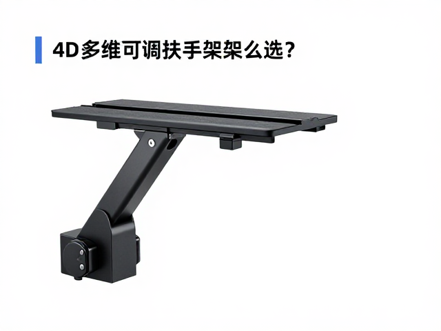 4D多维可调扶手支架怎么选？阻尼感与高度锁定核心解析