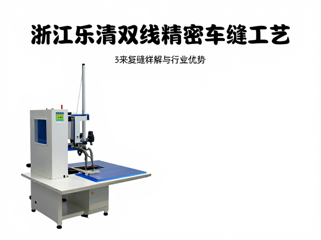 浙江乐清双线精密车缝工艺,来复缝技术详解与行业优势