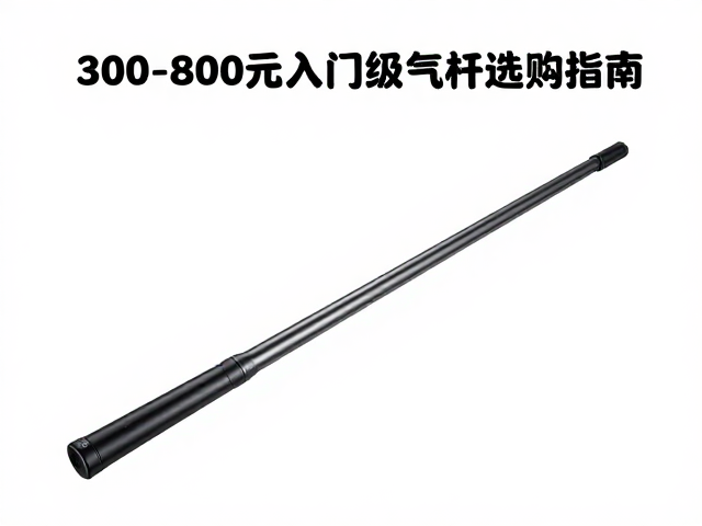 游戏主播推荐,300-800元入门级气杆选购指南