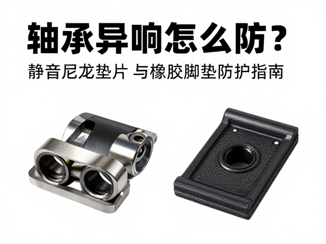 轴承异响怎么防?静音尼龙垫片与橡胶脚垫防护指南