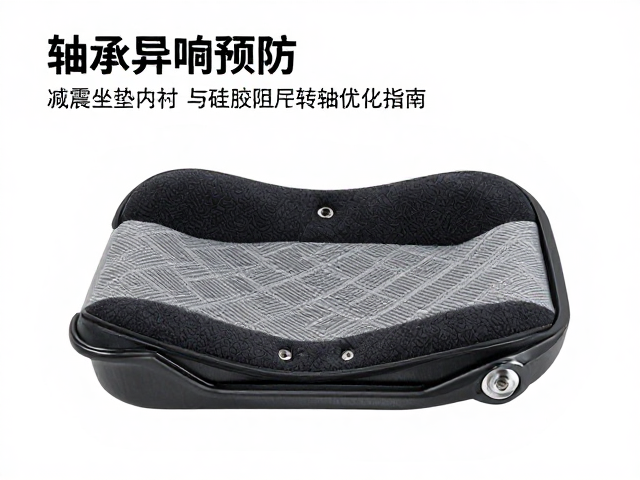 轴承异响预防,减震坐垫内衬与硅胶阻尼转轴优化指南