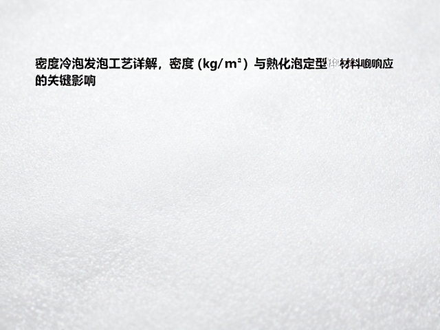 高密度冷泡发泡工艺详解，密度(kg/m&sup3;)与熟化定型的关键影响