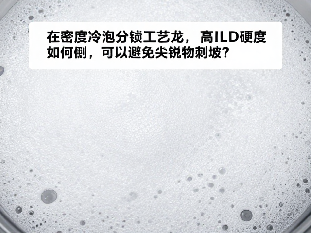 高密度冷泡发泡工艺，高ILD硬度如何避免尖锐物刺破？