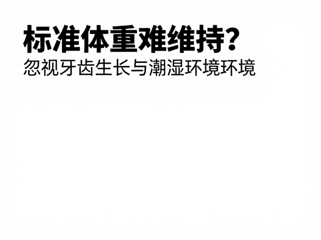 标准体重难维持？忽视牙齿生长与潮湿环境，健康隐患大