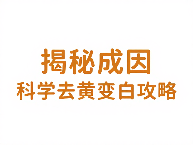 纯白色环境染色致色素沉着?揭秘成因与科学去黄变白攻略