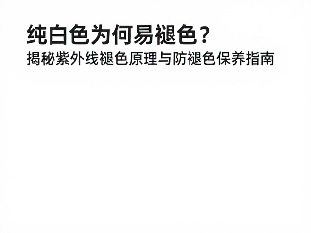 纯白色为何易褪色?揭秘紫外线褪色原理与防褪色保养指南