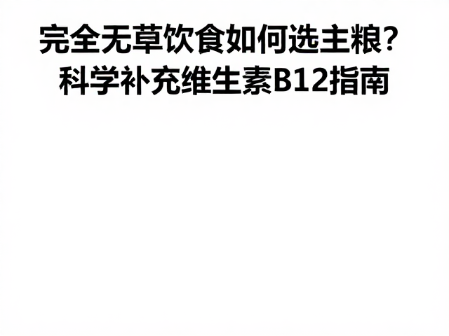 完全无草饮食如何选主粮？科学补充维生素B12指南