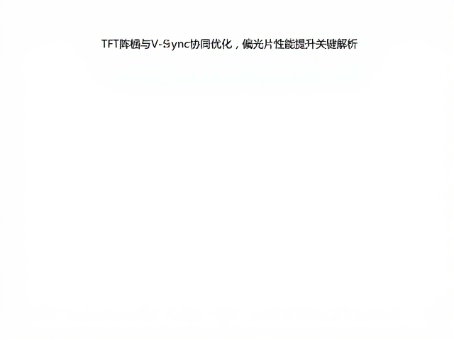 TFT阵列与V-Sync协同优化，偏光片性能提升关键解析