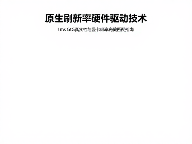 原生高刷新率硬件驱动技术，1ms GtG真实性与显卡帧率完美匹配指南