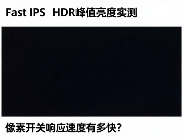 Fast IPS,HDR峰值亮度实测,像素开关响应速度有多快?