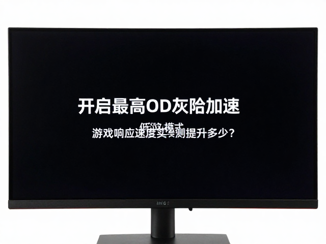 开启最高OD灰阶加速,低延迟模式,显示器游戏响应速度实测提升多少?