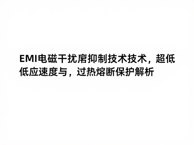 EMI电磁干扰屏蔽抑制技术,超低响应速度与过热熔断保护解析