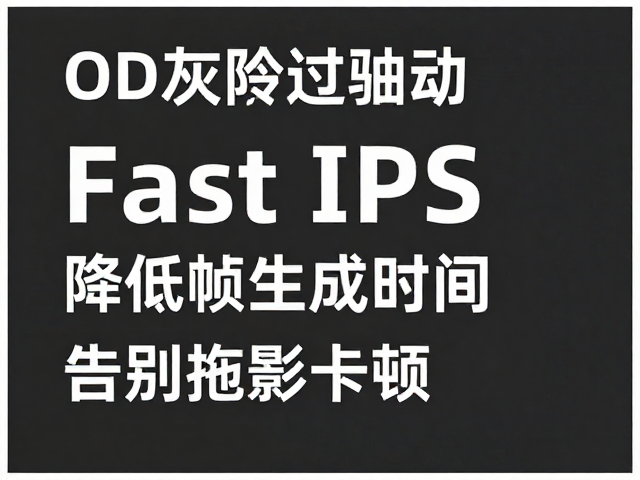 OD灰阶过驱动,Fast IPS,降低帧生成时间,告别拖影卡顿